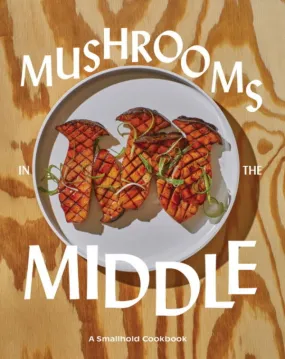 Mushrooms in the Middle: A Smallhold Cookbook